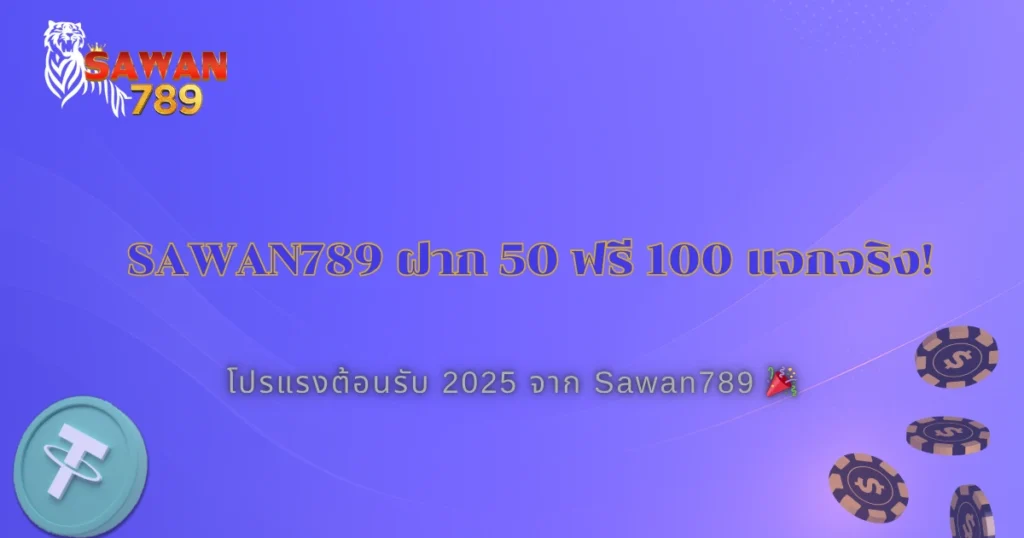 Sawan789 โปรต้อนรับ 2025 สุดคุ้ม ฝาก 50 รับ 100 แจกจริงไม่จกตา!